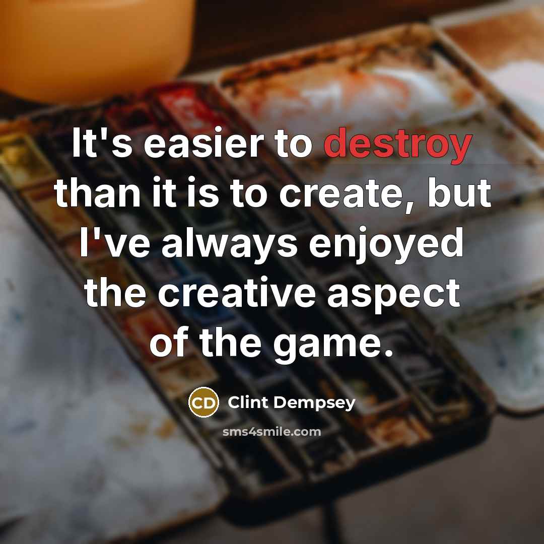 “It's easier to destroy than it is to create, but…” quote by Clint Dempsey