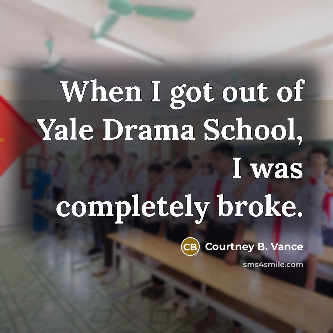 “When I got out of Yale Drama School, I was completely broke.” quote by Courtney B. Vance