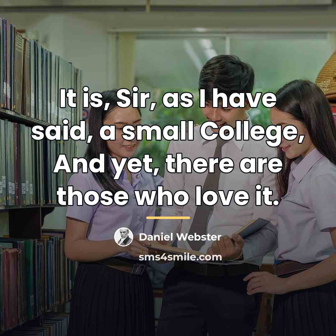“It is, Sir, as I have said, a small College,…” quote by Daniel Webster