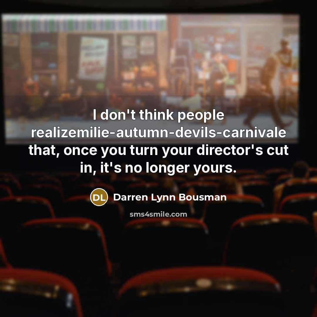 “I don't think people realizemilie-autumn-devils-carnivale that, once you turn your…” quote by Darren Lynn Bousman