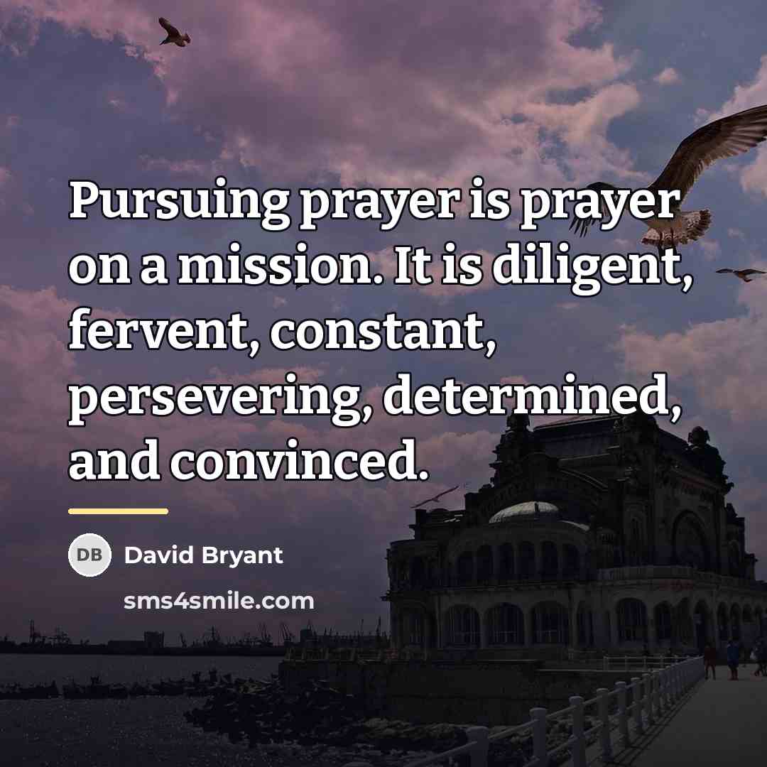 “Pursuing prayer is prayer on a mission. It is diligent,…” quote by David Bryant