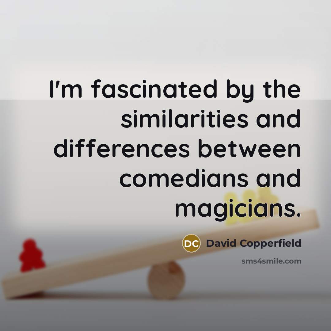 “I'm fascinated by the similarities and differences between comedians and…” quote by David Copperfield