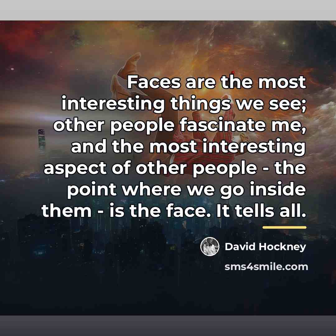 “Faces are the most interesting things we see; other people…” quote by David Hockney