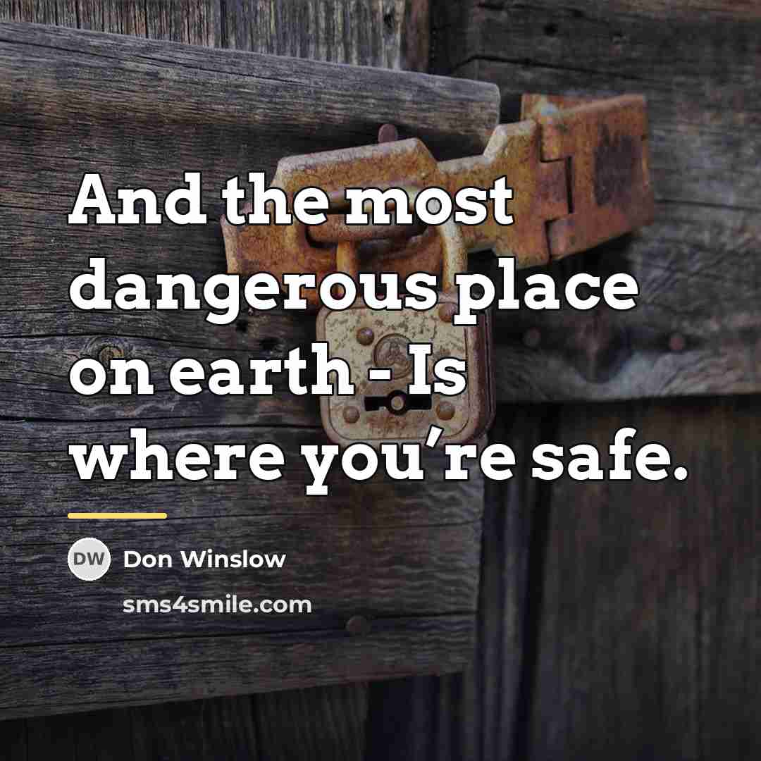 “And the most dangerous place on earth - Is where…” quote by Don Winslow
