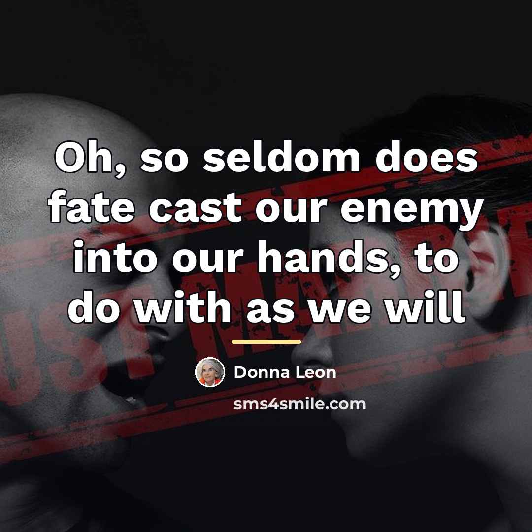 “Oh, so seldom does fate cast our enemy into our…” quote by Donna Leon