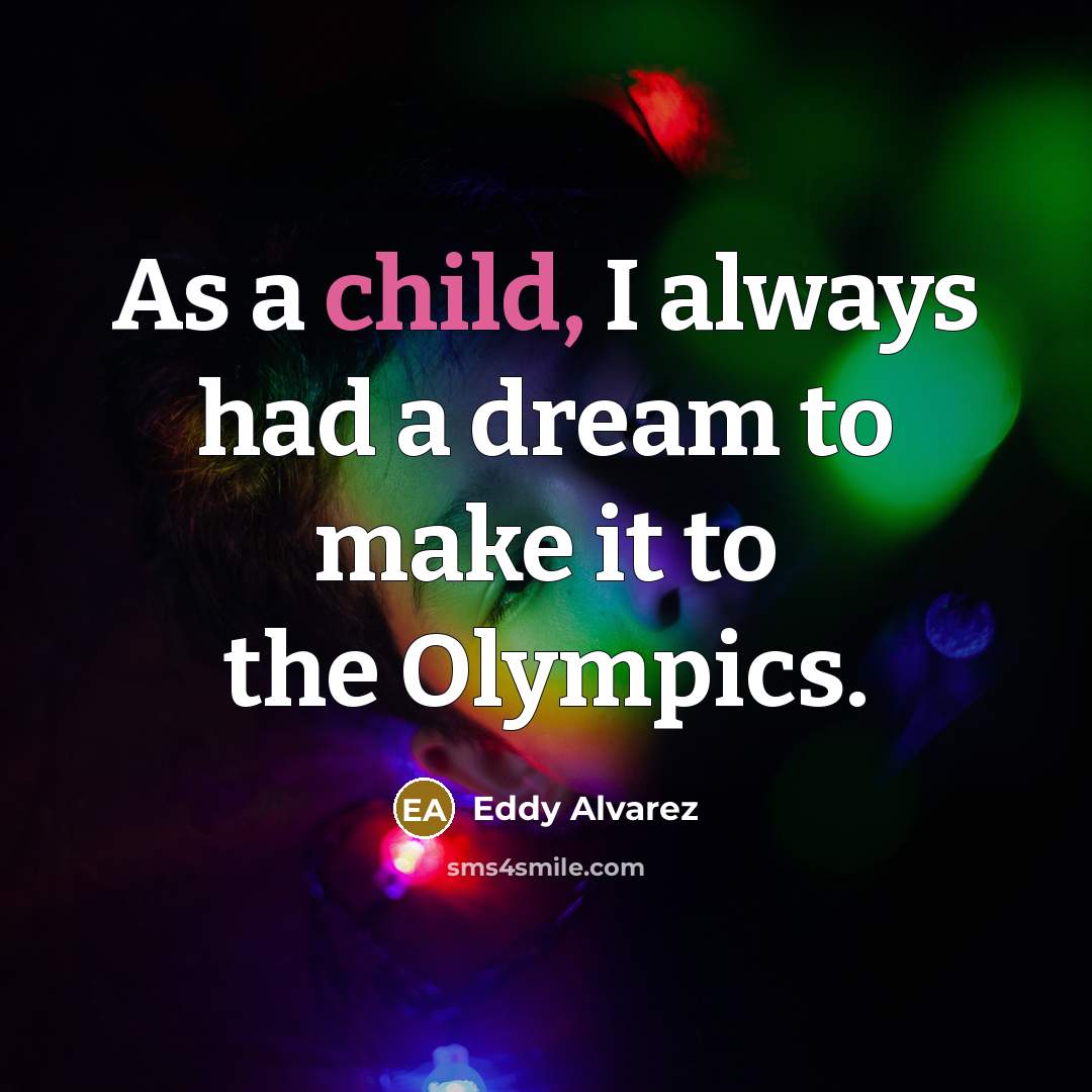 “As a child, I always had a dream to make…” quote by Eddy Alvarez