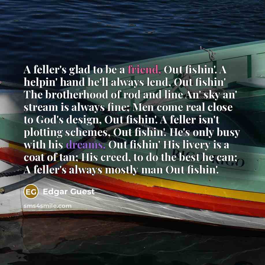 “A feller's glad to be a friend, Out fishin'. A…” quote by Edgar Guest