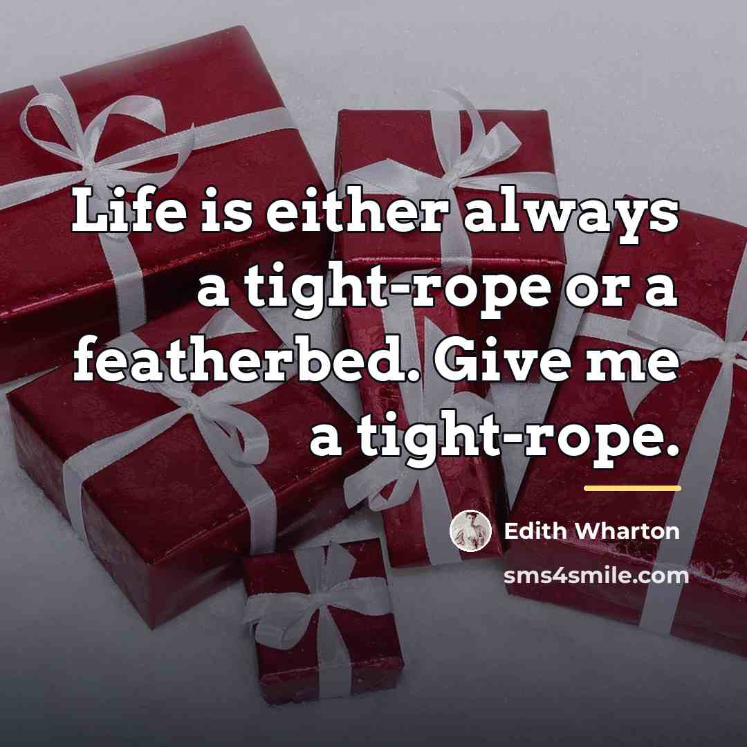 “Life is either always a tight-rope or a featherbed. Give…” quote by Edith Wharton