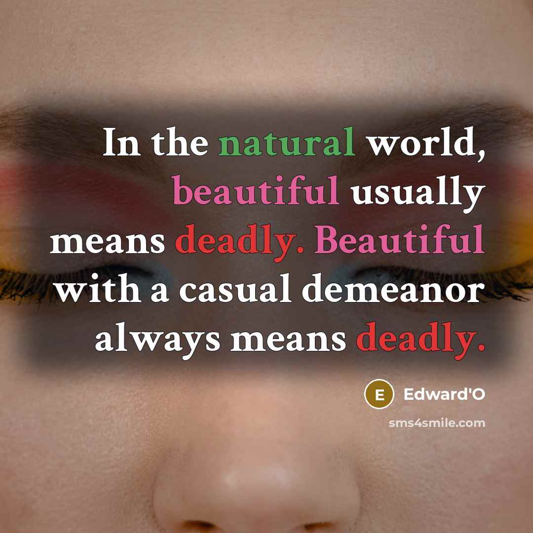 “In the natural world, beautiful usually means deadly. Beautiful with…” quote by Edward'O
