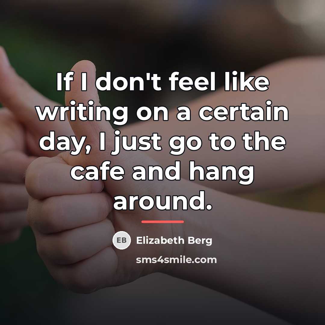 “If I don't feel like writing on a certain day,…” quote by Elizabeth Berg