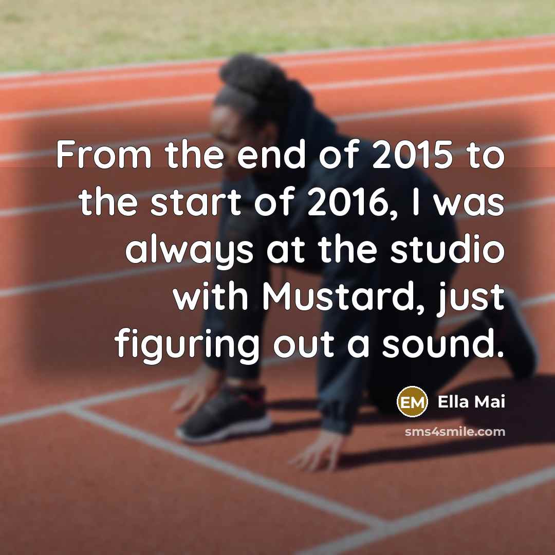 “From the end of 2015 to the start of 2016,…” quote by Ella Mai