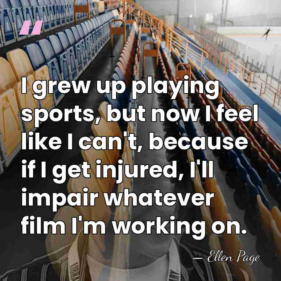 I grew up playing sports, but now I feel like I can't,&hellip; - Ellen Page
