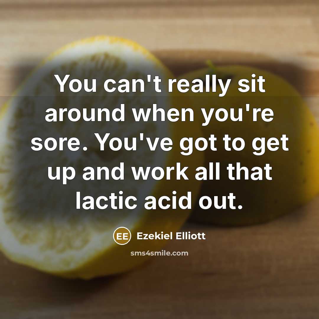 “You can't really sit around when you're sore. You've got…” quote by Ezekiel Elliott