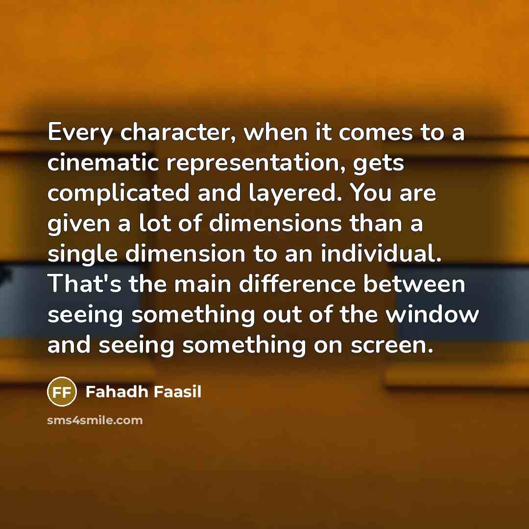 “Every character, when it comes to a cinematic representation, gets…” quote by Fahadh Faasil