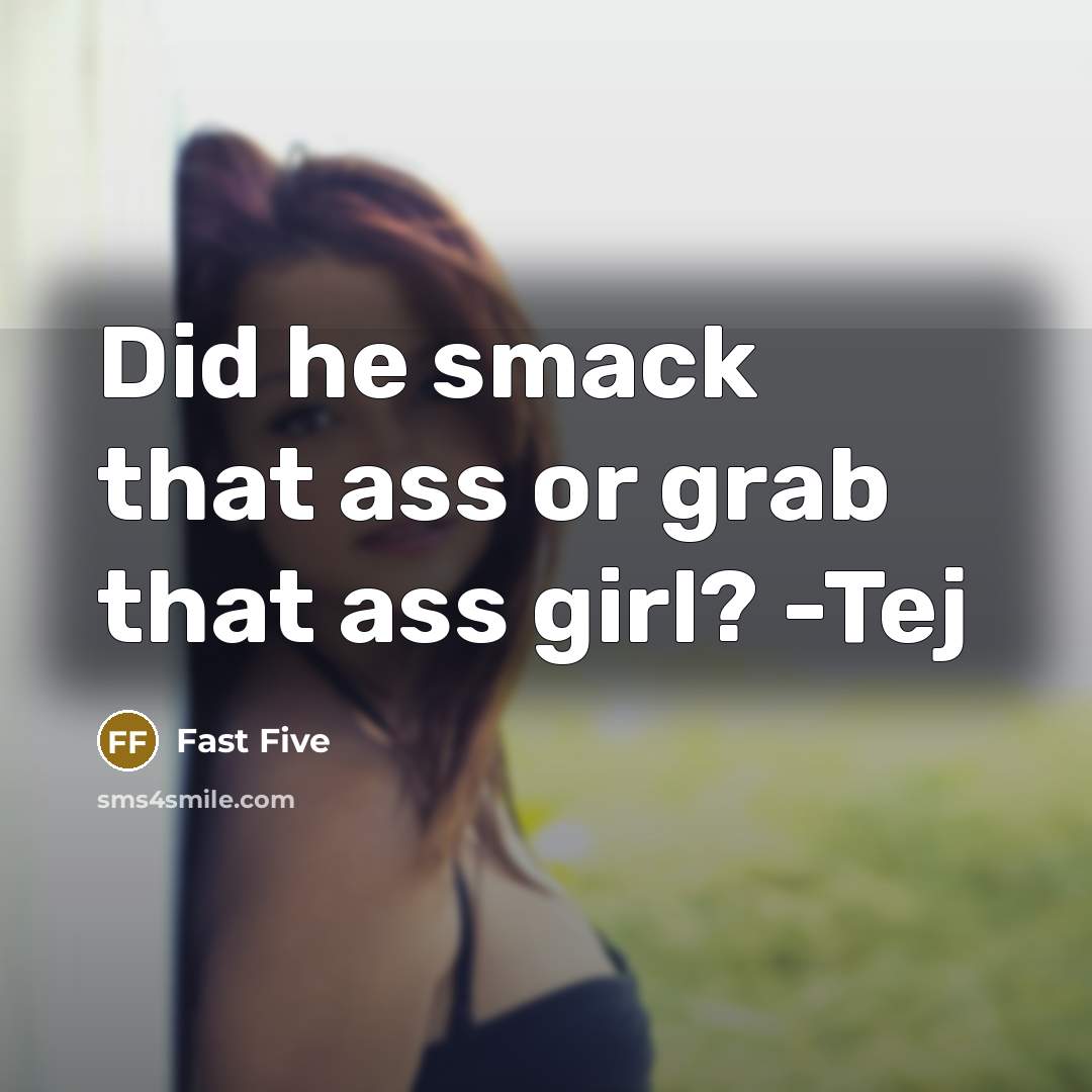 “Did he smack that ass or grab that ass girl?…” quote by Fast Five