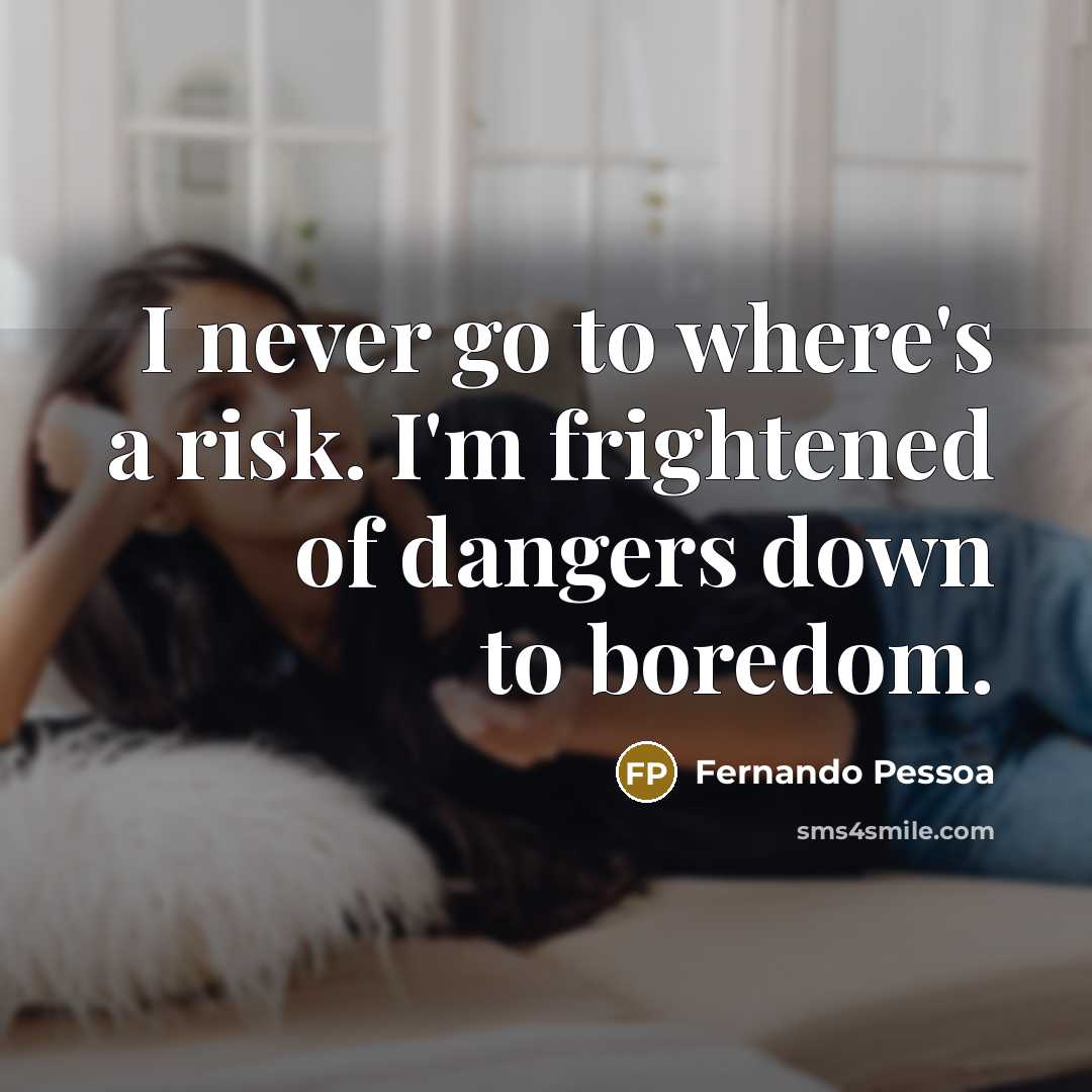 “I never go to where's a risk. I'm frightened of…” quote by Fernando Pessoa
