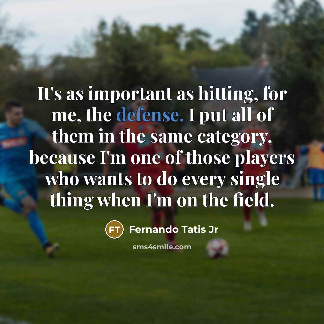 “It's as important as hitting, for me, the defense. I…” quote by Fernando Tatis Jr