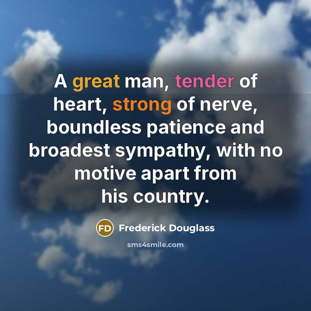 “A great man, tender of heart, strong of nerve, boundless…” quote by Frederick Douglass