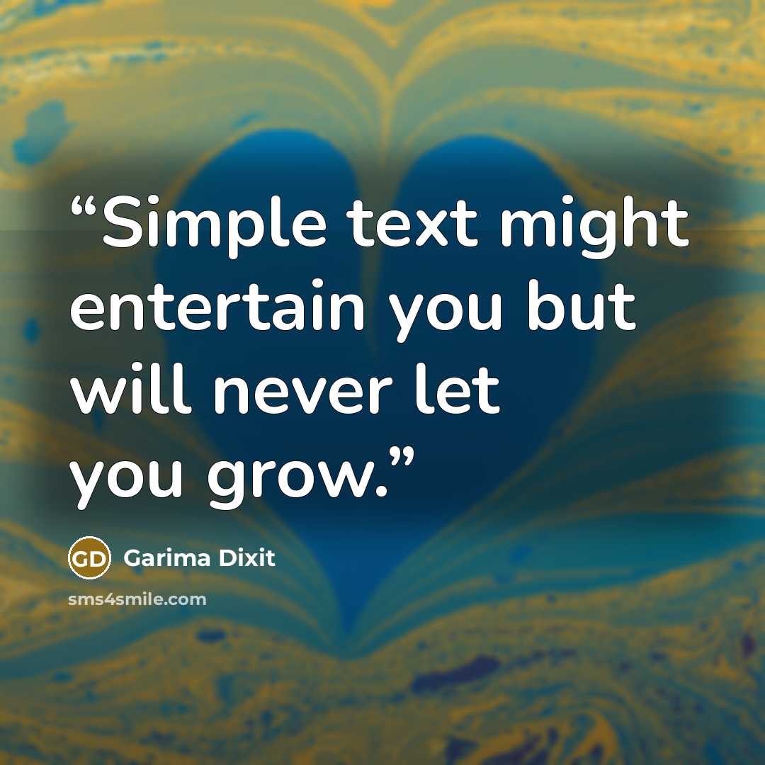 “Simple text might entertain you but will never let you grow.” quote by Garima Dixit