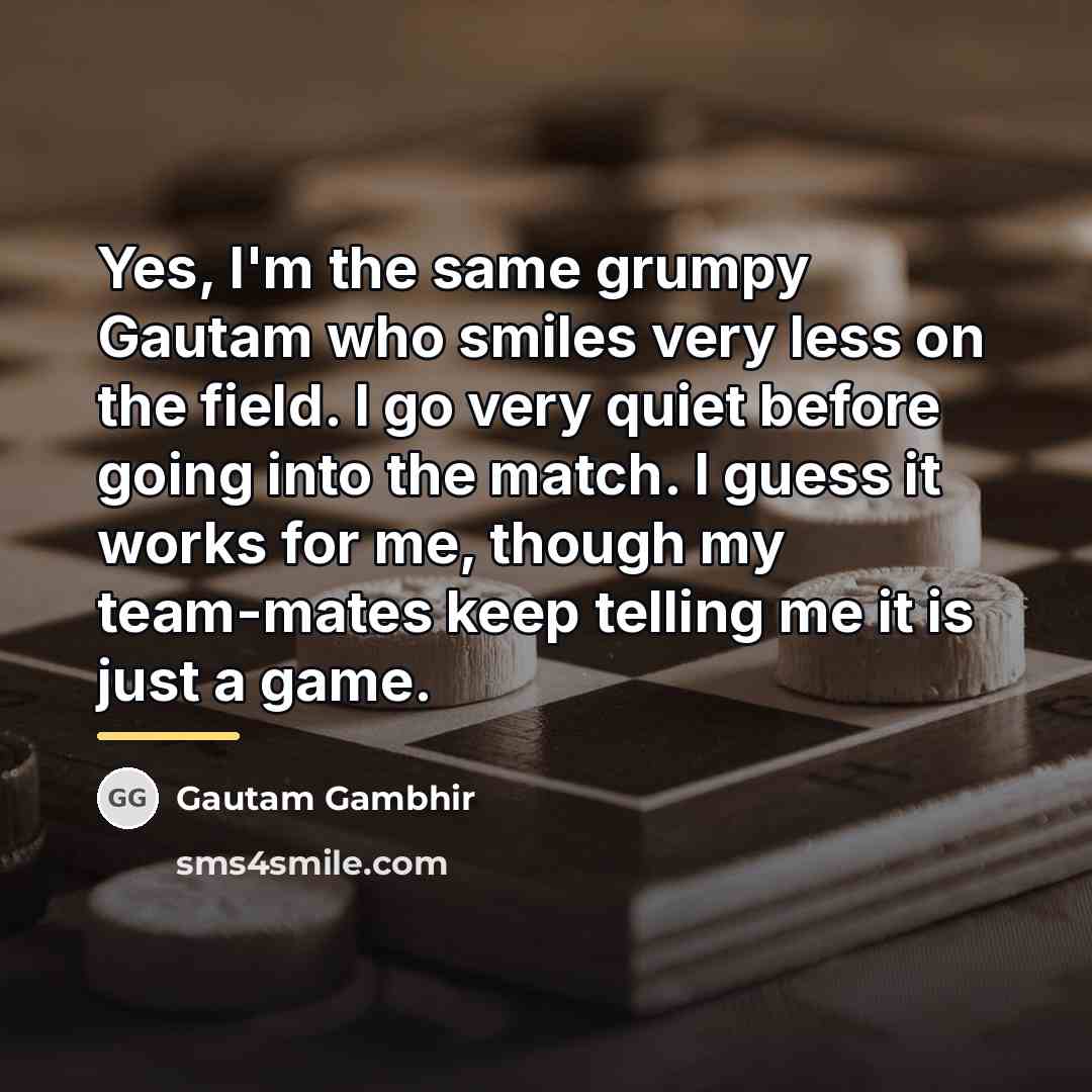 “Yes, I'm the same grumpy Gautam who smiles very less…” quote by Gautam Gambhir