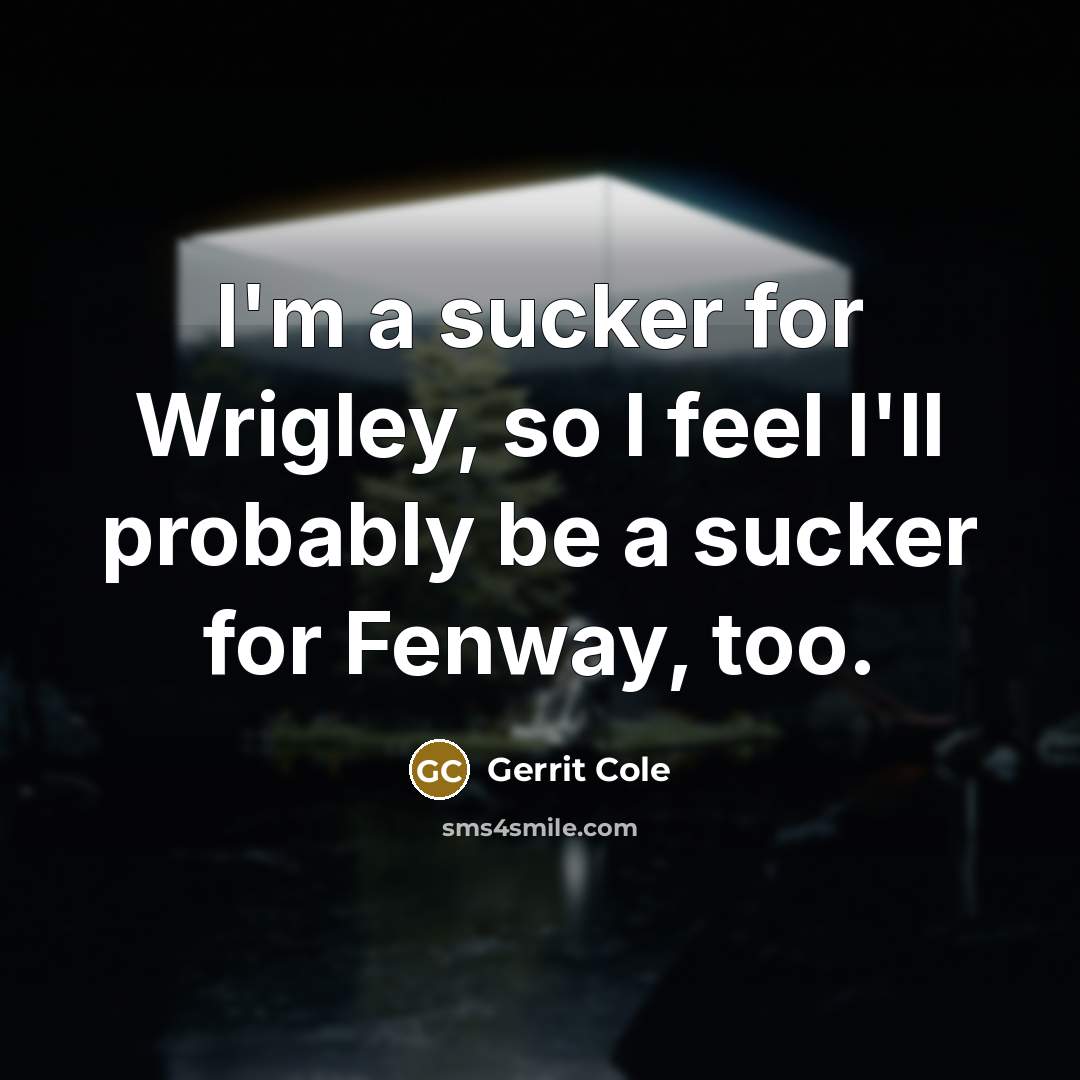 “I'm a sucker for Wrigley, so I feel I'll probably…” quote by Gerrit Cole