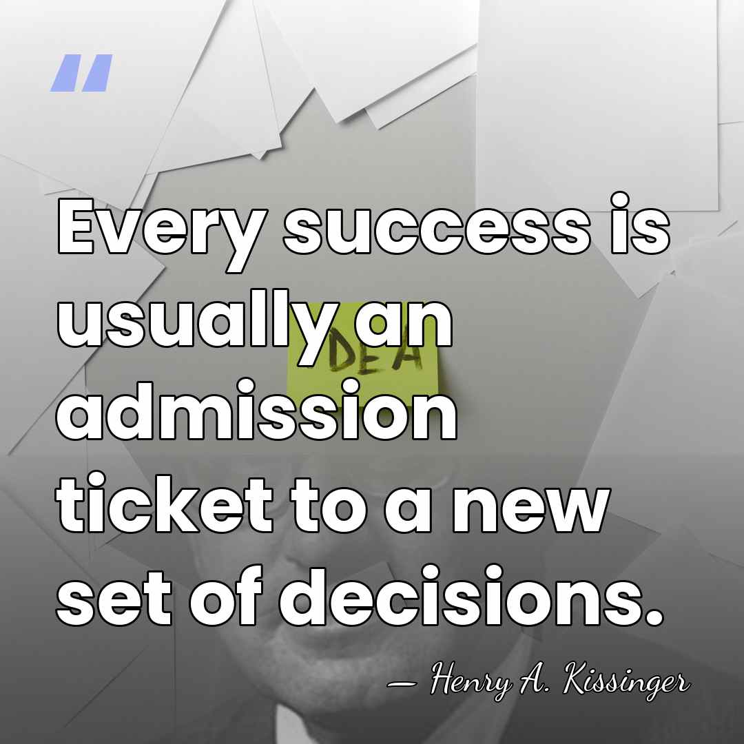 Every success is usually an admission ticket to a new set of&hellip; - Henry A. Kissinger