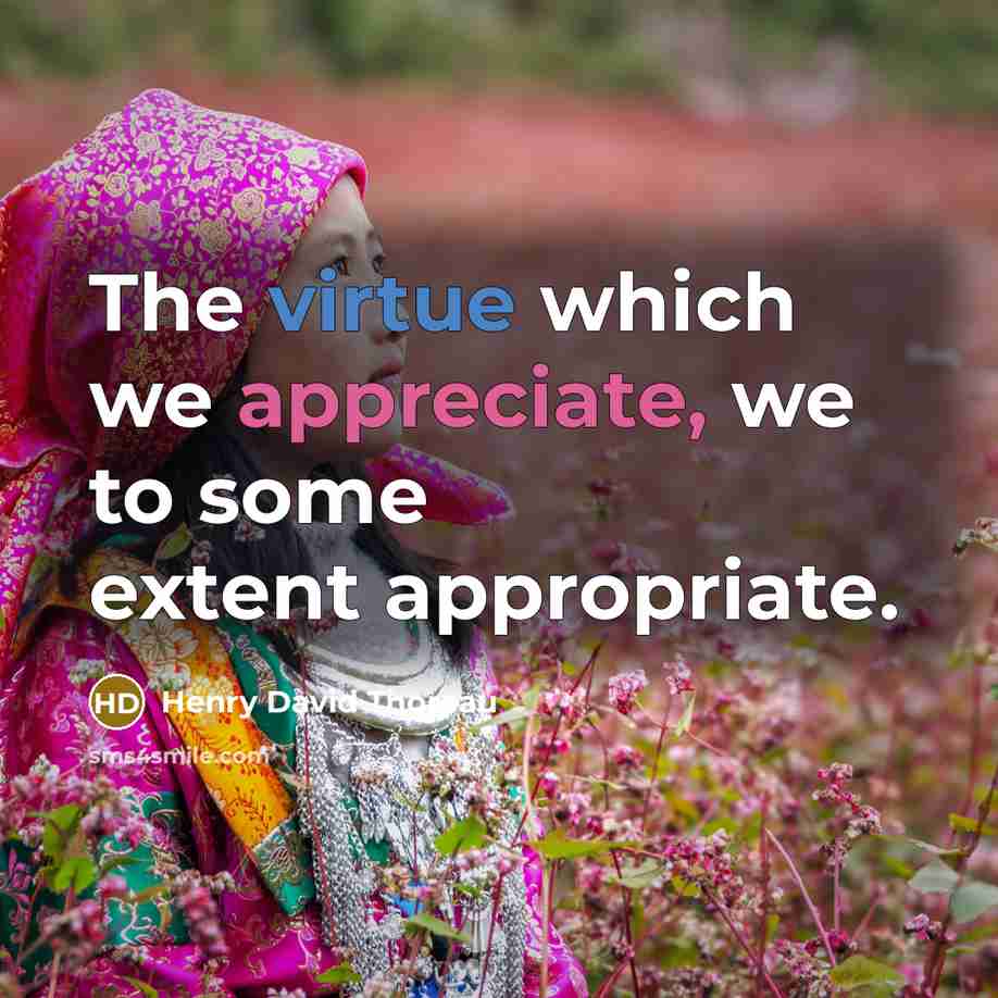 “The virtue which we appreciate, we to some extent appropriate.…” quote by Henry David Thoreau