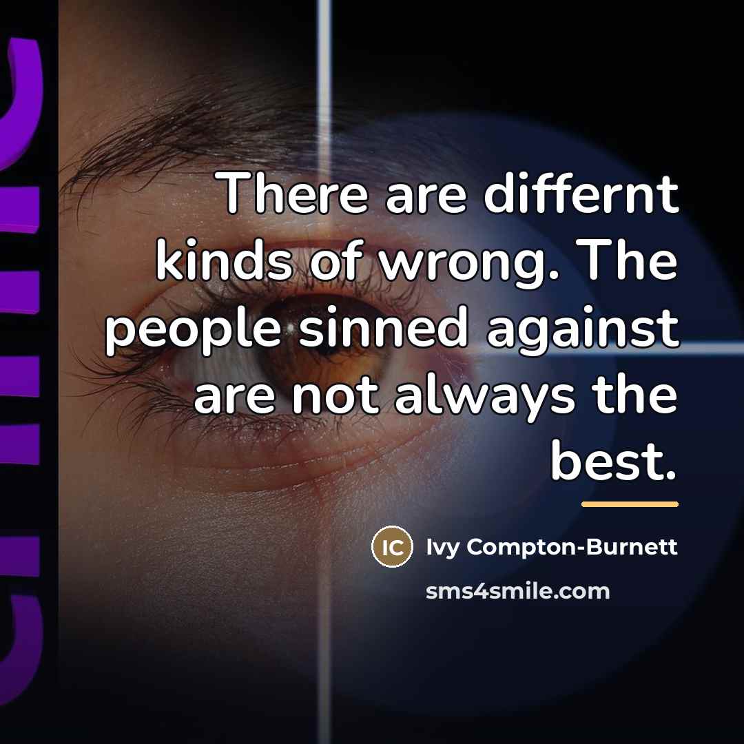 “There are differnt kinds of wrong. The people sinned against…” quote by Ivy Compton-Burnett