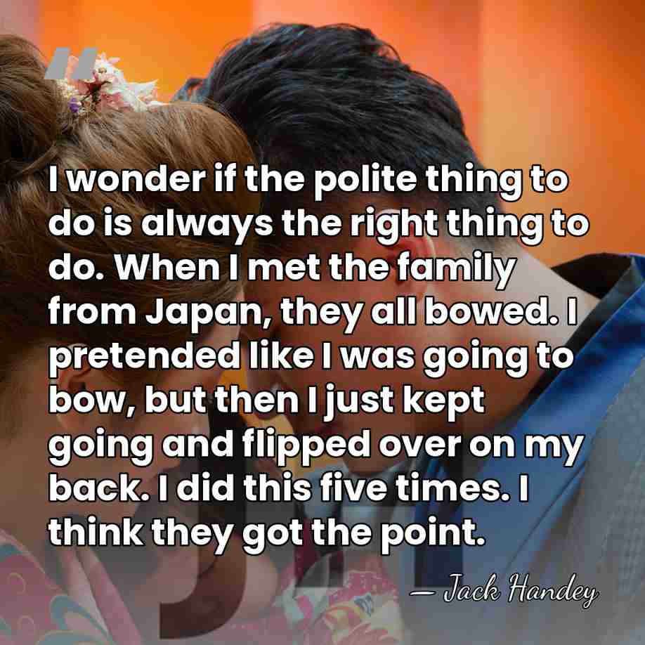 I wonder if the polite thing to do is always the right&hellip; - Jack Handey