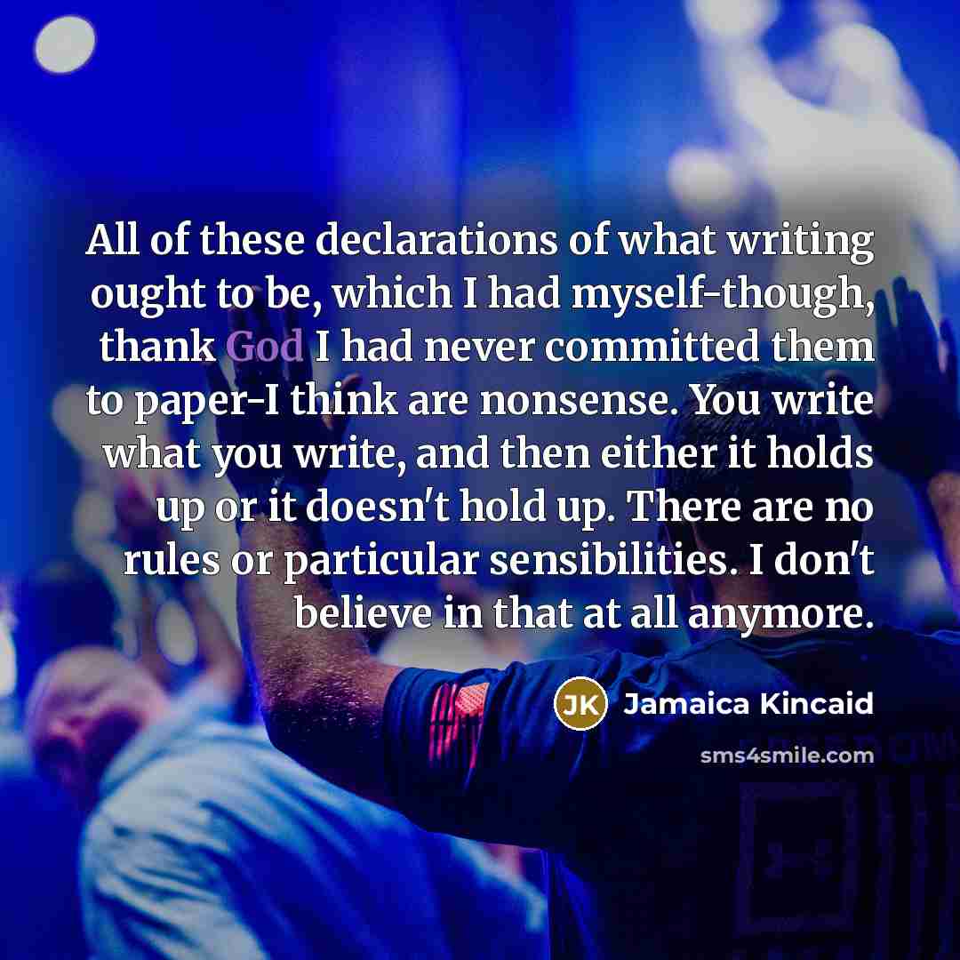 “All of these declarations of what writing ought to be,…” quote by Jamaica Kincaid