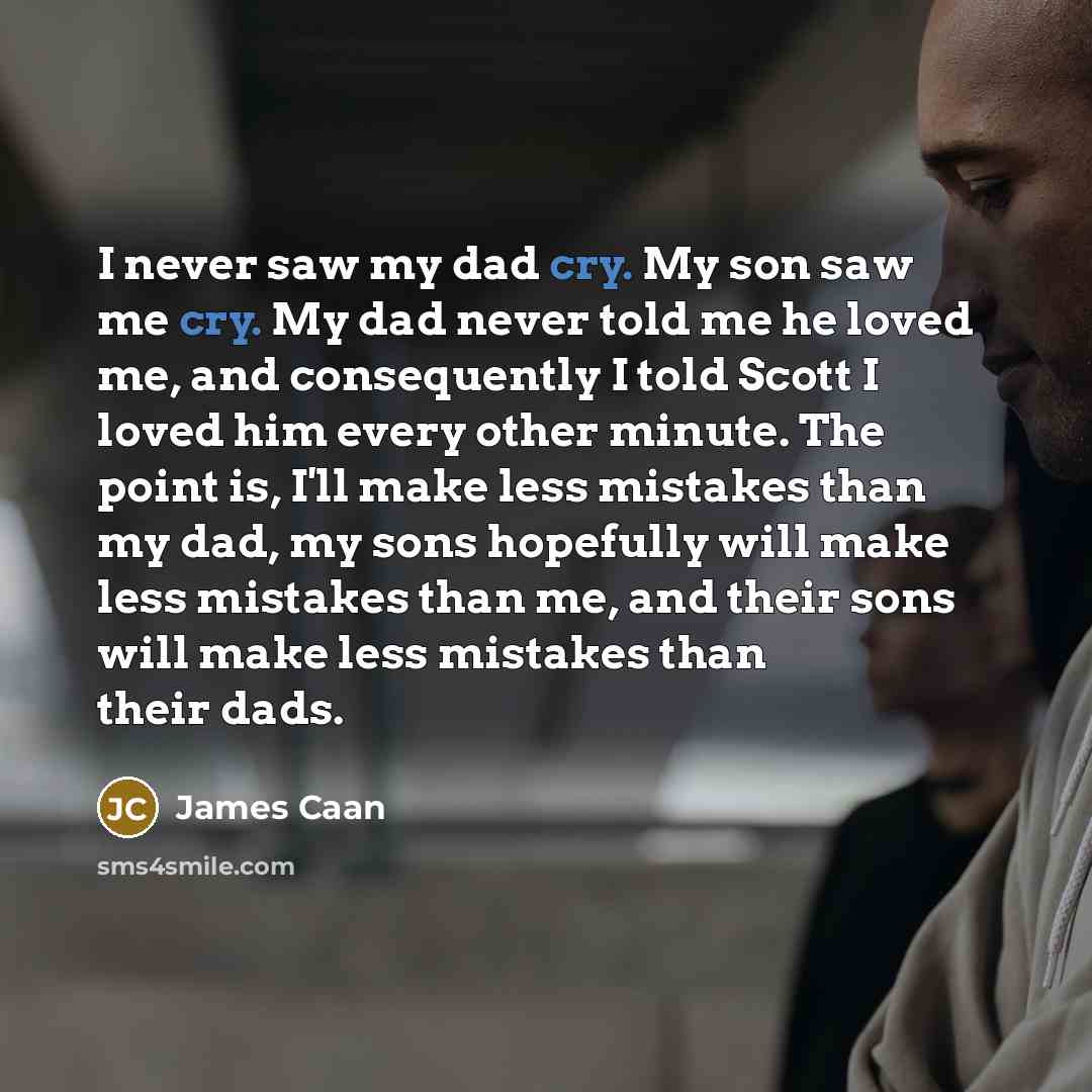 “I never saw my dad cry. My son saw me…” quote by James Caan