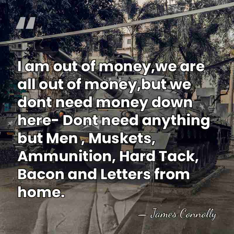 I am out of money,we are all out of money,but we dont&hellip; - James Connolly