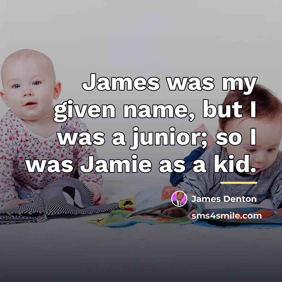 “James was my given name, but I was a junior;…” quote by James Denton