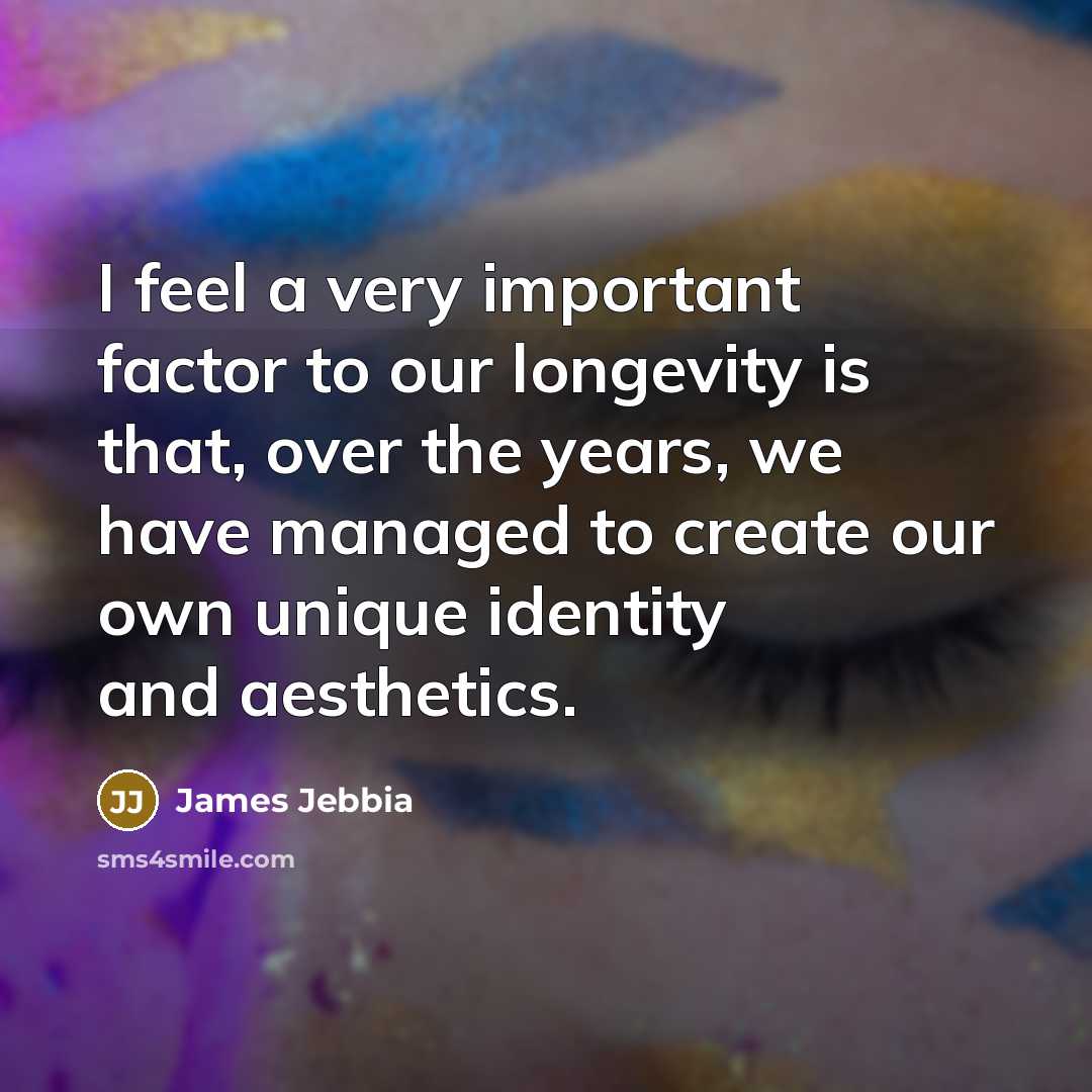 “I feel a very important factor to our longevity is…” quote by James Jebbia