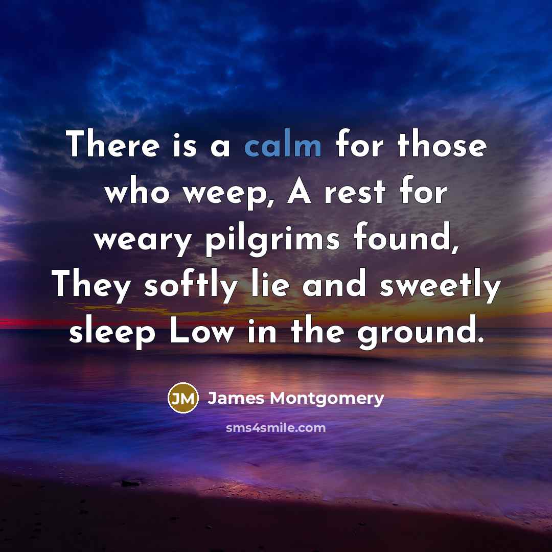 “There is a calm for those who weep, A rest…” quote by James Montgomery