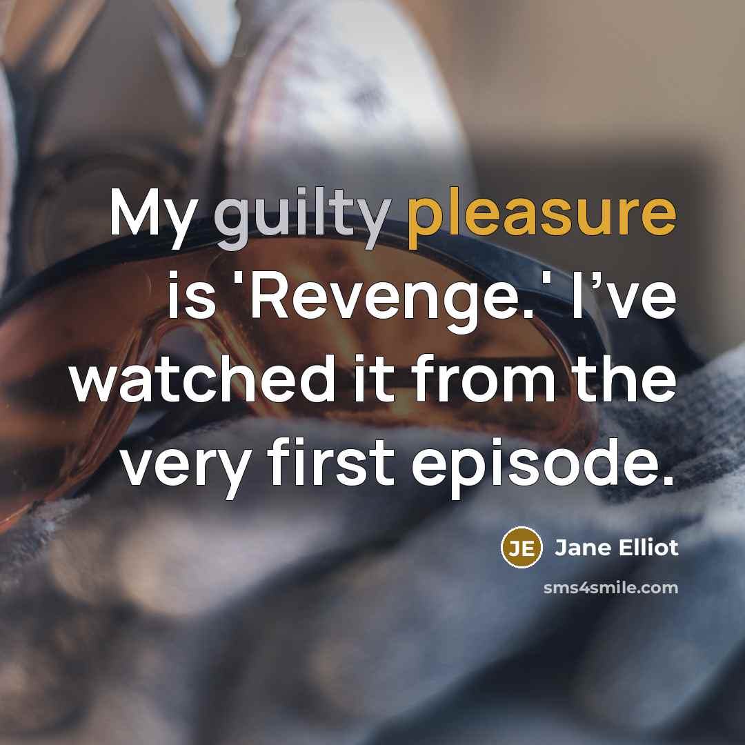 “My guilty pleasure is 'Revenge.' I've watched it from the…” quote by Jane Elliot