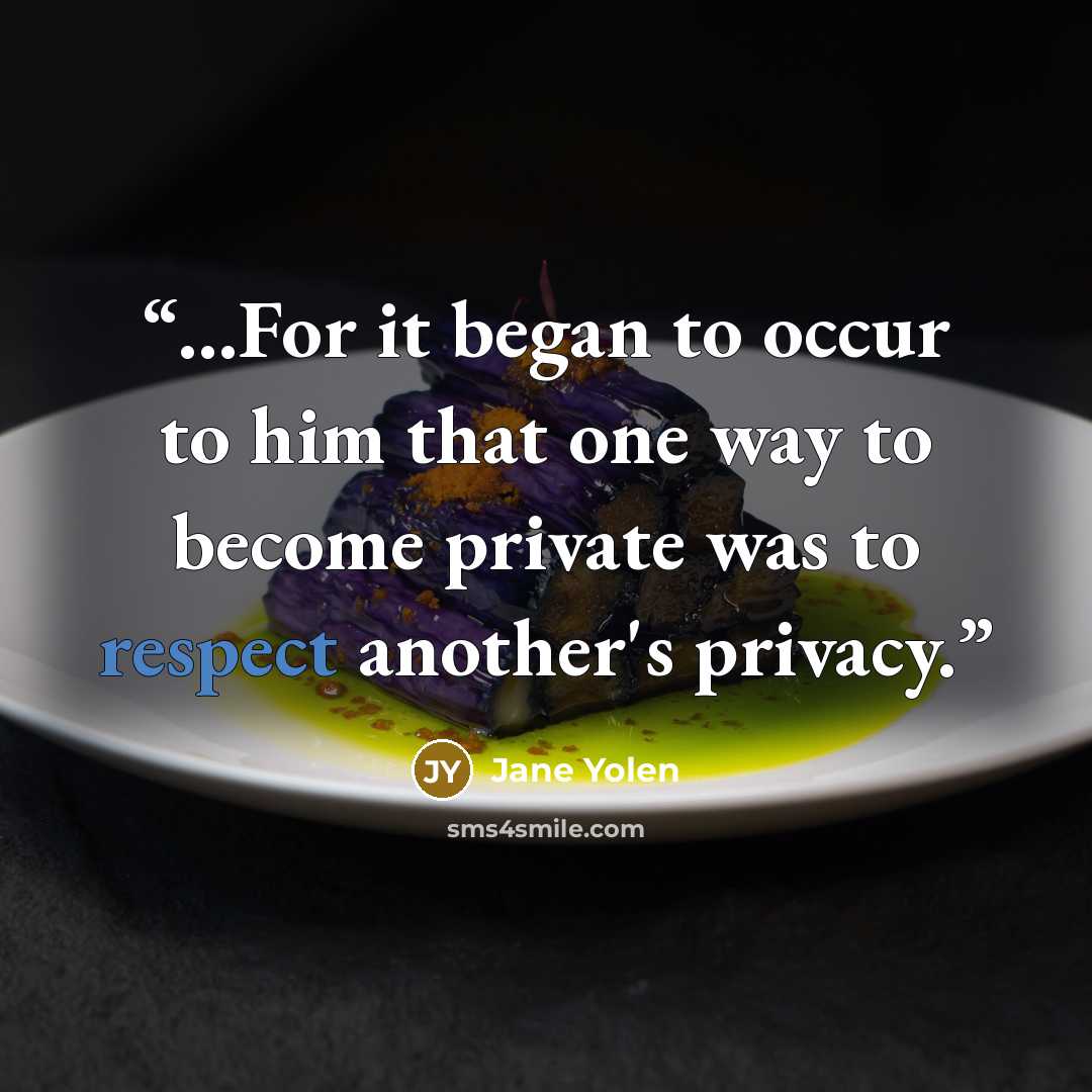 “...For it began to occur to him that one way to become private was to respect another's privacy.” quote by Jane Yolen