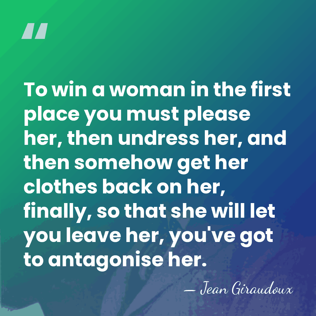 To win a woman in the first place you must please her,&hellip; - Jean Giraudoux