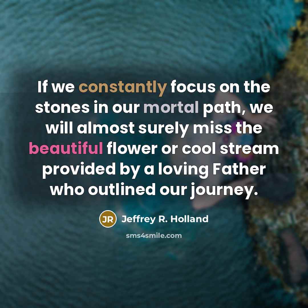 “If we constantly focus on the stones in our mortal…” quote by Jeffrey R. Holland