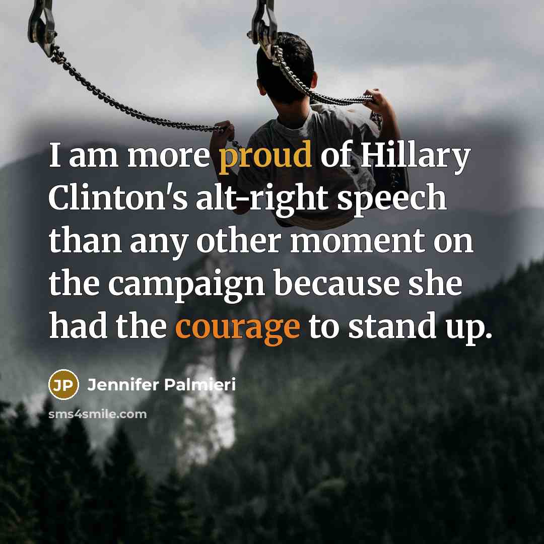 “I am more proud of Hillary Clinton's alt-right speech than…” quote by Jennifer Palmieri