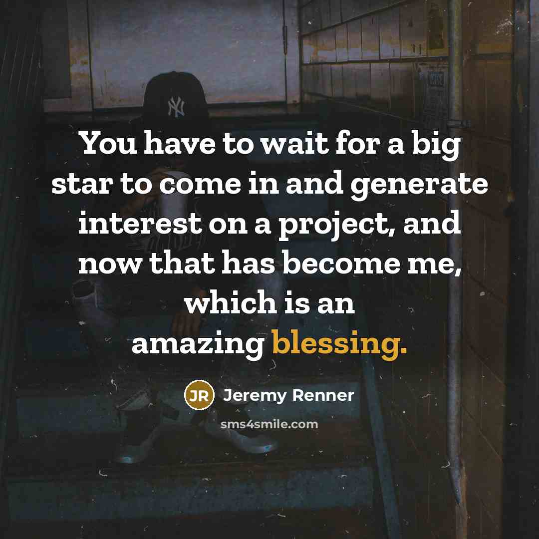 “You have to wait for a big star to come…” quote by Jeremy Renner
