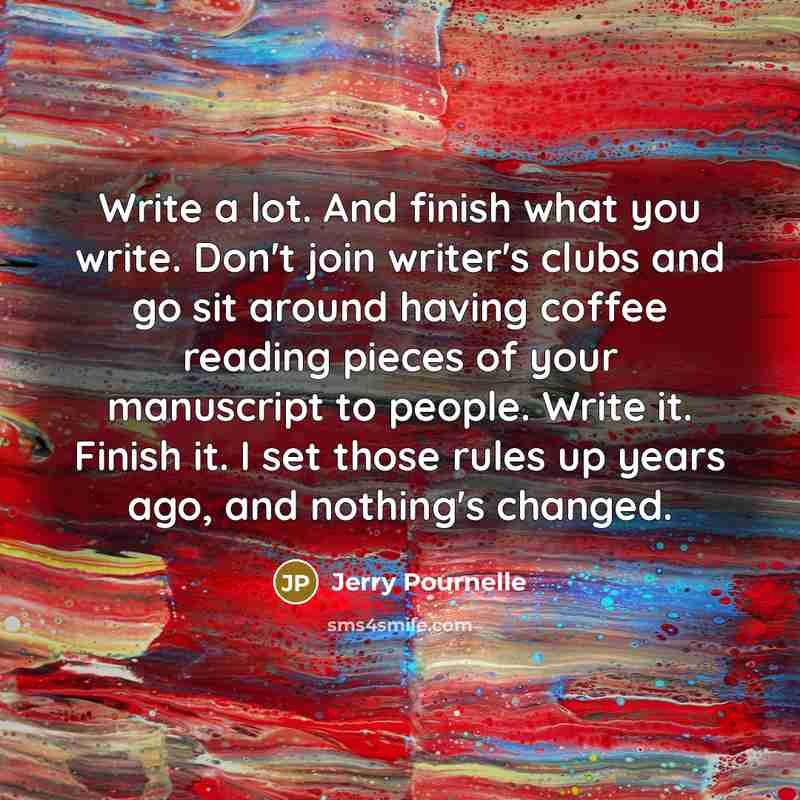 “Write a lot. And finish what you write. Don't join…” quote by Jerry Pournelle