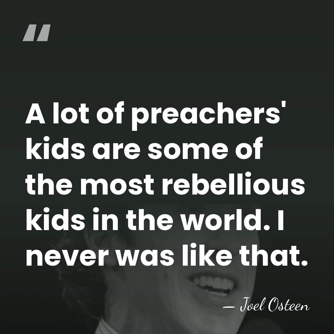 A lot of preachers' kids are some of the most rebellious kids&hellip; - Joel Osteen