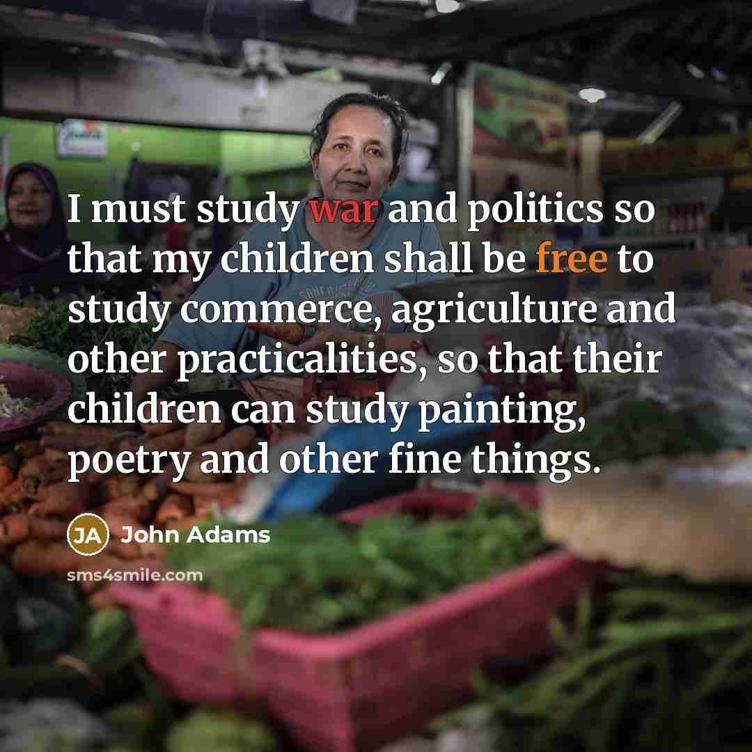 “I must study war and politics so that my children…” quote by John Adams