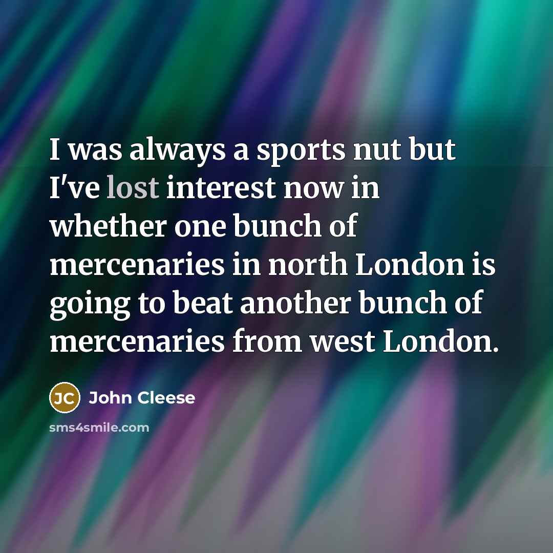 “I was always a sports nut but I've lost interest…” quote by John Cleese
