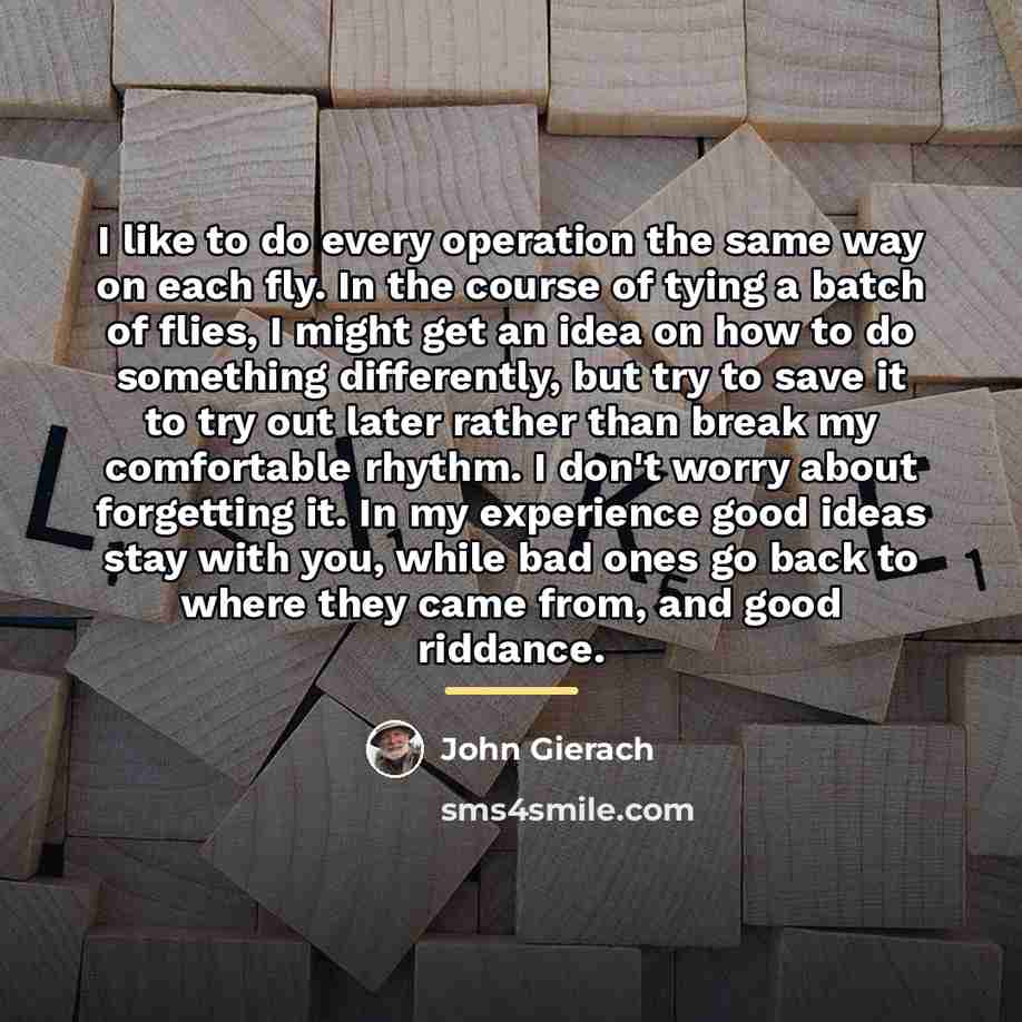 “I like to do every operation the same way on…” quote by John Gierach