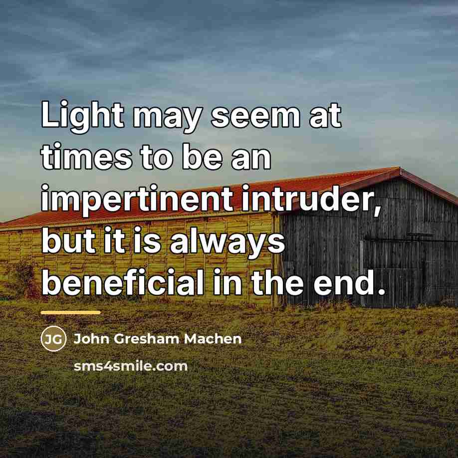“Light may seem at times to be an impertinent intruder,…” quote by John Gresham Machen