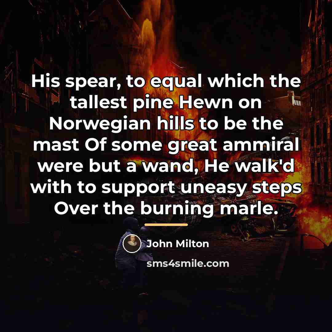 “His spear, to equal which the tallest pine Hewn on…” quote by John Milton