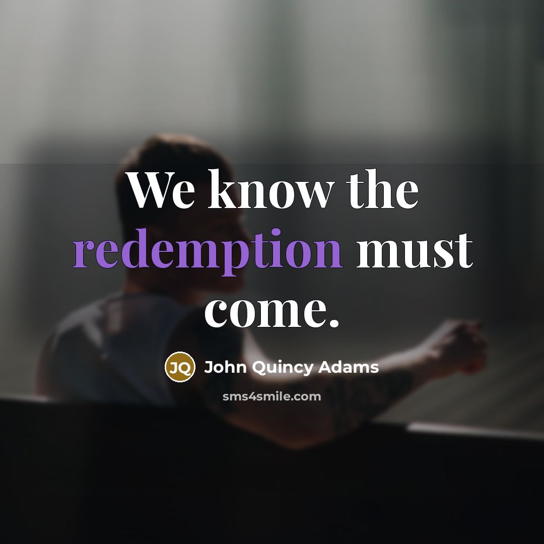 “We know the redemption must come.” quote by John Quincy Adams