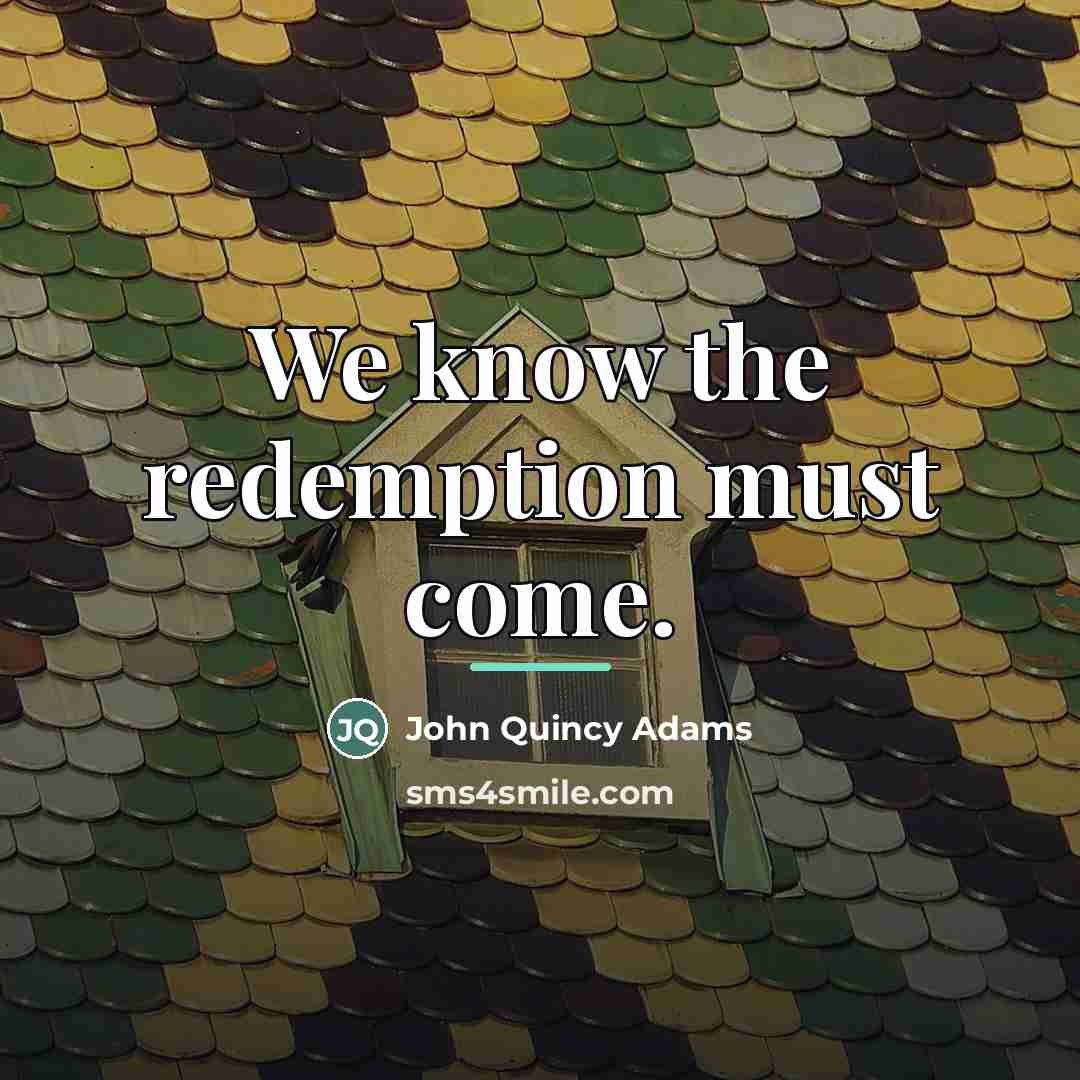 “We know the redemption must come.…” quote by John Quincy Adams